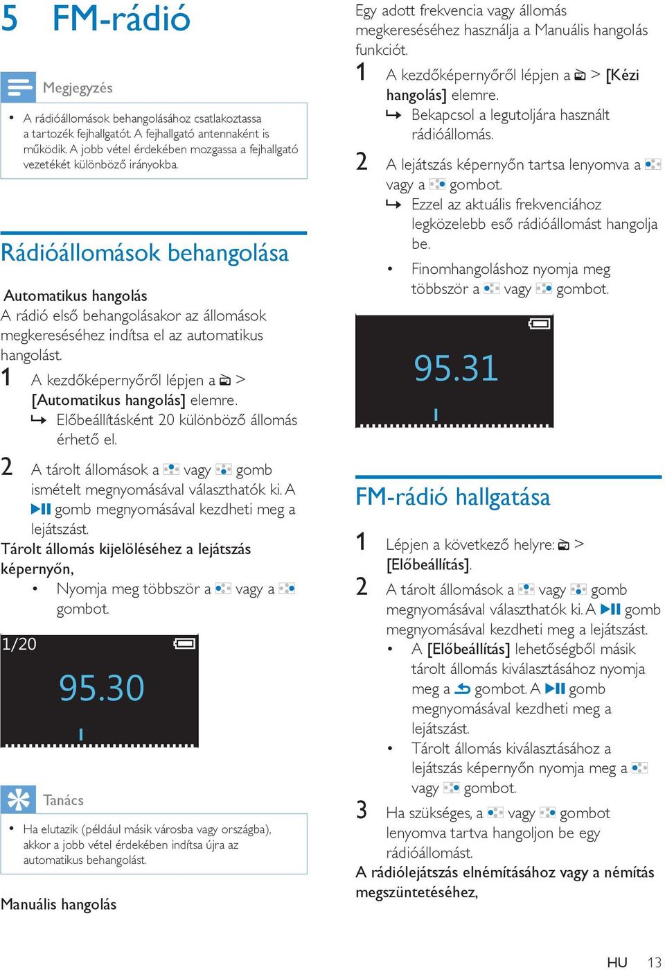 Rádióállomások behangolása Automatikus hangolás A rádió első behangolásakor az állomások megkereséséhez indítsa el az automatikus hangolást.