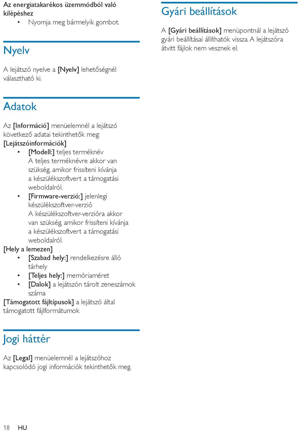 Adatok Az [Információ] menüelemnél a lejátszó következő adatai tekinthetők meg: [Lejátszóinformációk] [Modell:] teljes terméknév A teljes terméknévre akkor van szükség, amikor frissíteni kívánja a