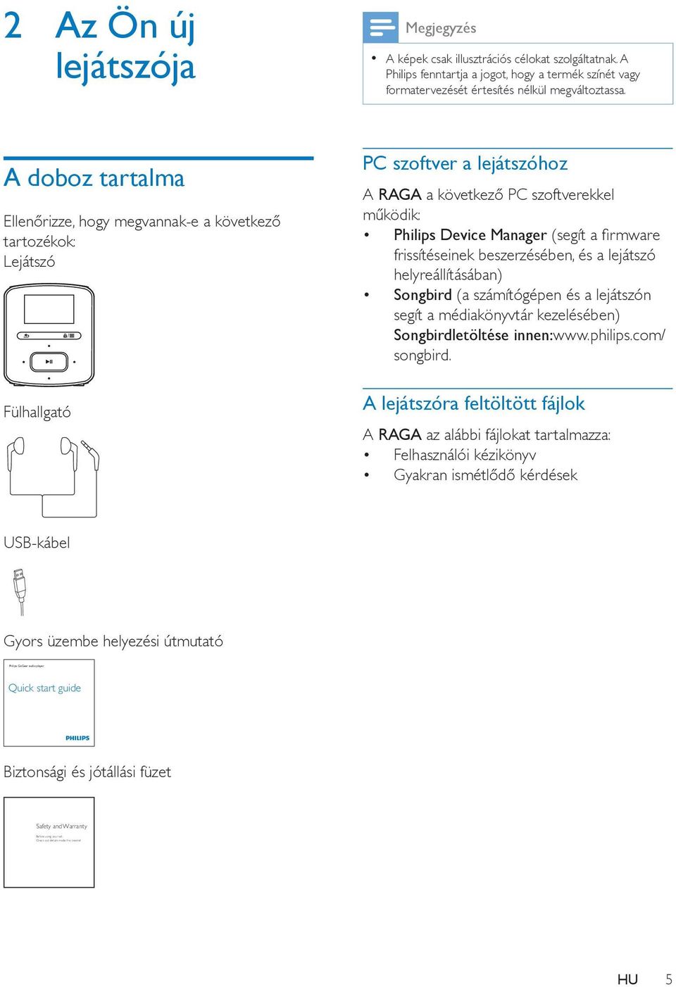 firmware frissítéseinek beszerzésében, és a lejátszó helyreállításában) Songbird (a számítógépen és a lejátszón segít a médiakönyvtár kezelésében) Songbirdletöltése innen:www.philips.com/ songbird.