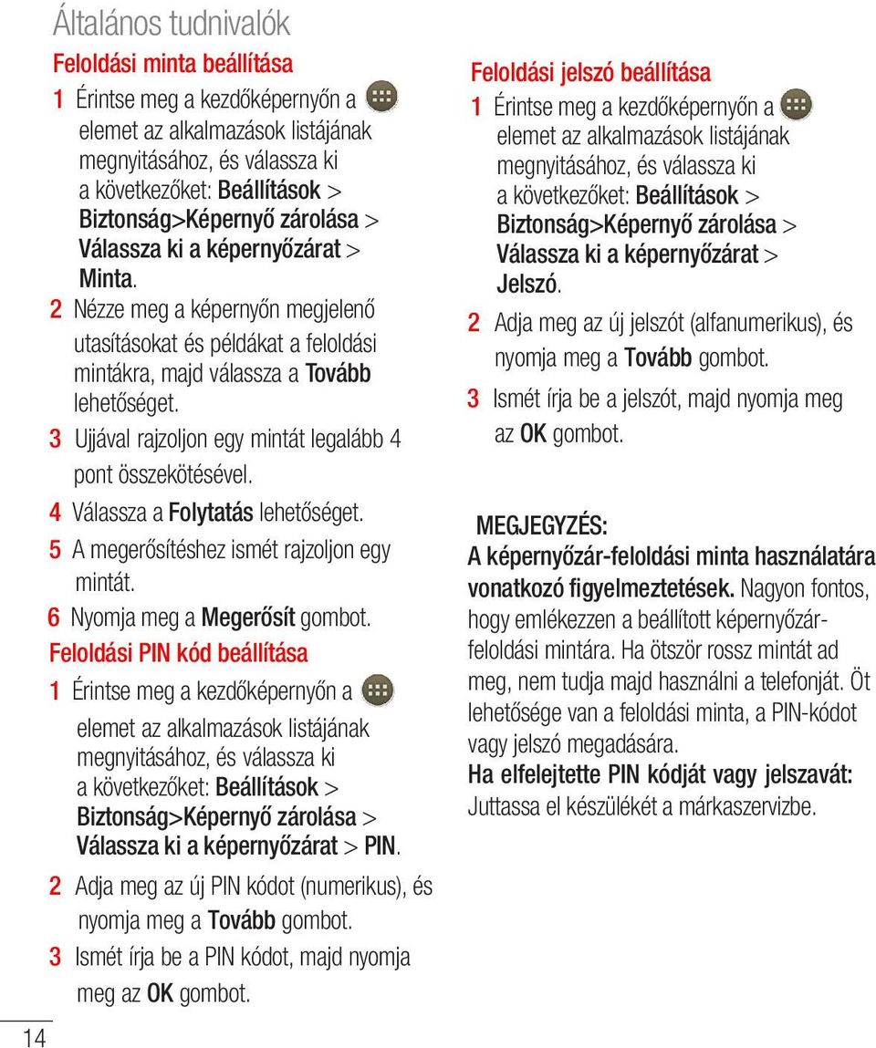 3 Ujjával rajzoljon egy mintát legalább 4 pont összekötésével. 4 Válassza a Folytatás lehetőséget. 5 A megerősítéshez ismét rajzoljon egy mintát. 6 Nyomja meg a Megerősít gombot.