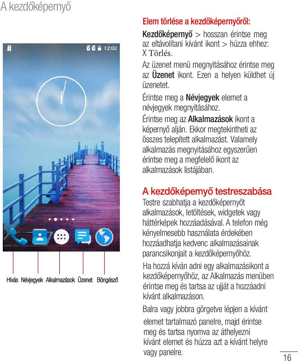Érintse meg az Alkalmazások ikont a képernyő alján. Ekkor megtekintheti az összes telepített alkalmazást.