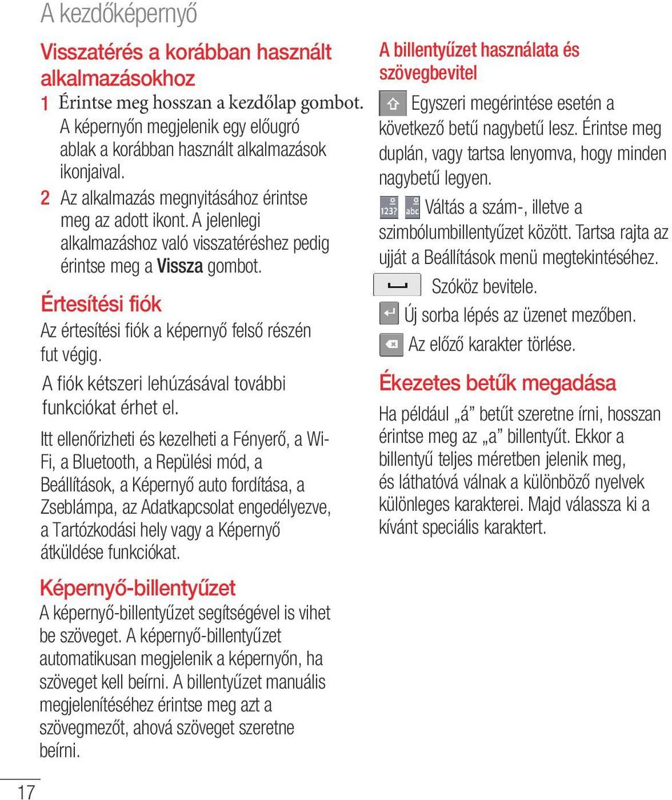Értesítési fiók Az értesítési fiók a képernyő felső részén fut végig. A fiók kétszeri lehúzásával további funkciókat érhet el.