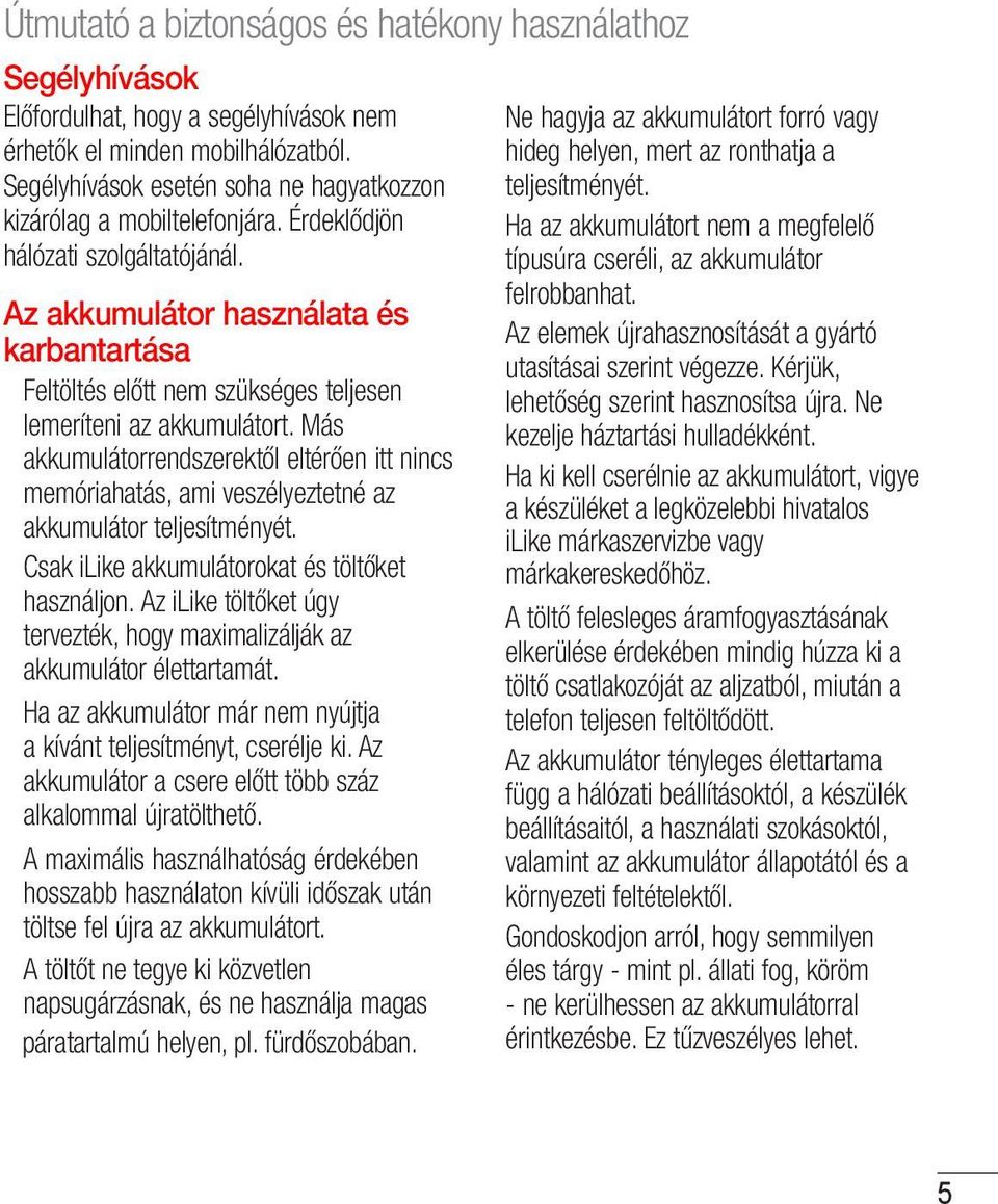 Az akkumulátor használata és karbantartása Feltöltés előtt nem szükséges teljesen lemeríteni az akkumulátort.