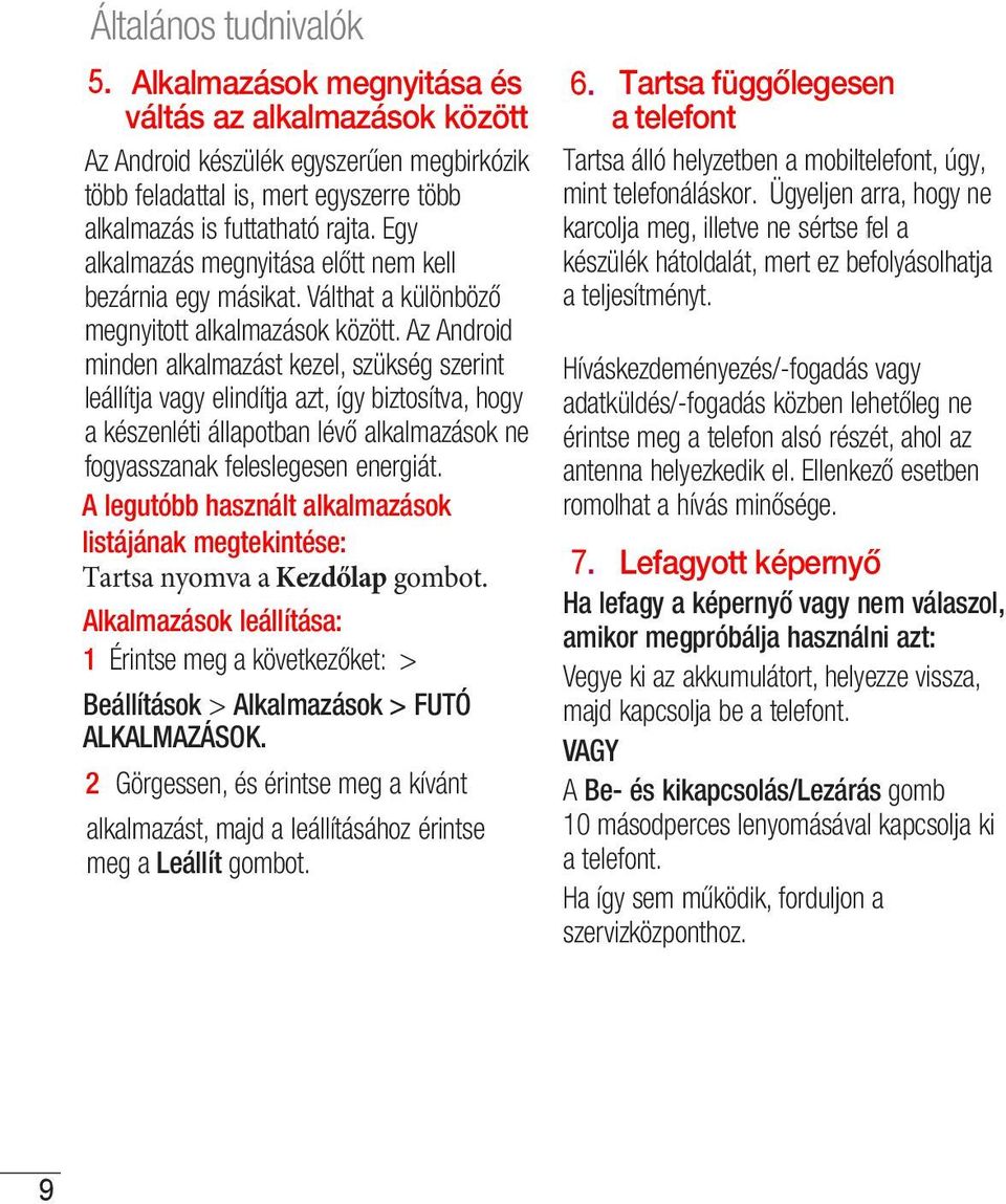Az Android minden alkalmazást kezel, szükség szerint leállítja vagy elindítja azt, így biztosítva, hogy a készenléti állapotban lévő alkalmazások ne fogyasszanak feleslegesen energiát.