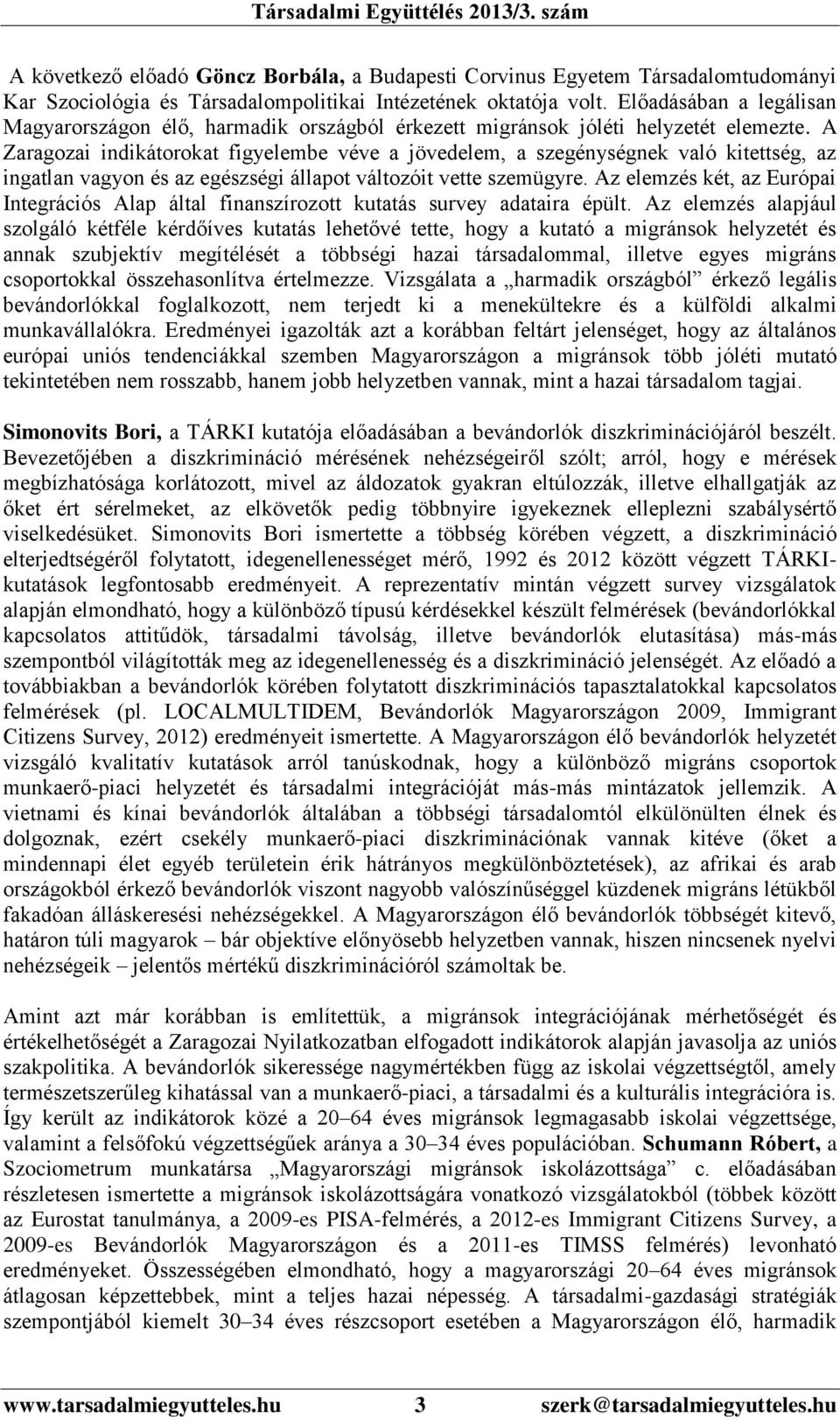 A Zaragozai indikátorokat figyelembe véve a jövedelem, a szegénységnek való kitettség, az ingatlan vagyon és az egészségi állapot változóit vette szemügyre.