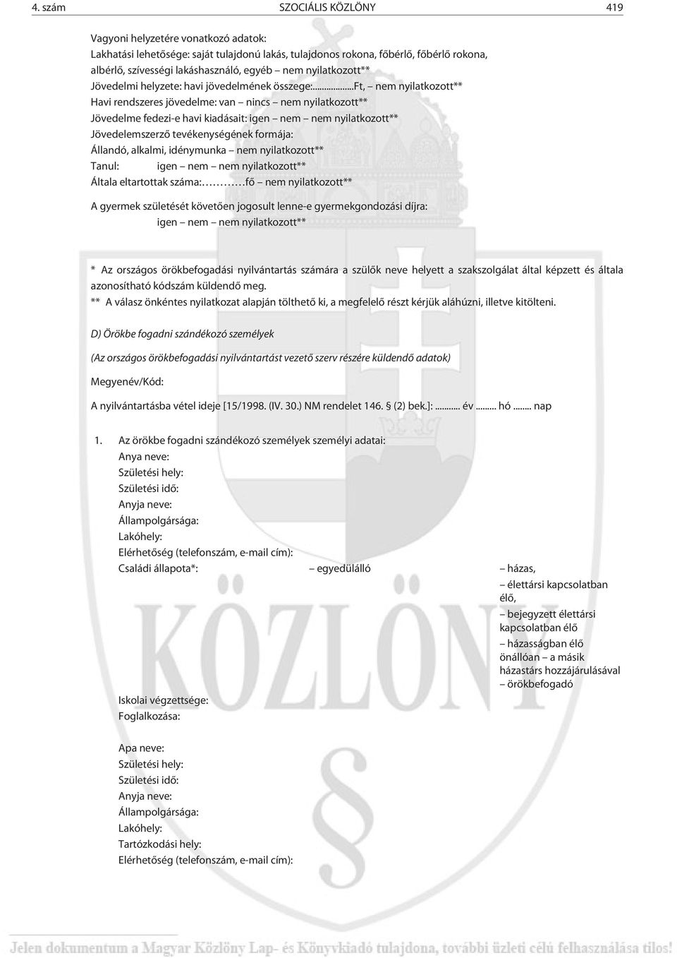 ..ft, nem nyilatkozott** Havi rendszeres jövedelme: van nincs nem nyilatkozott** Jövedelme fedezi-e havi kiadásait: igen nem nem nyilatkozott** Jövedelemszerzõ tevékenységének formája: Állandó,