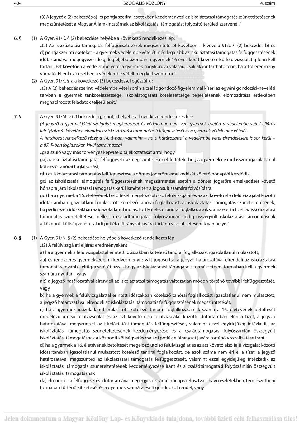 folyósító területi szervénél. 6. (1) A Gyer. 91/K. (2) bekezdése helyébe a következõ rendelkezés lép: (2) Az iskoláztatási támogatás felfüggesztésének megszüntetését követõen kivéve a 91/J.