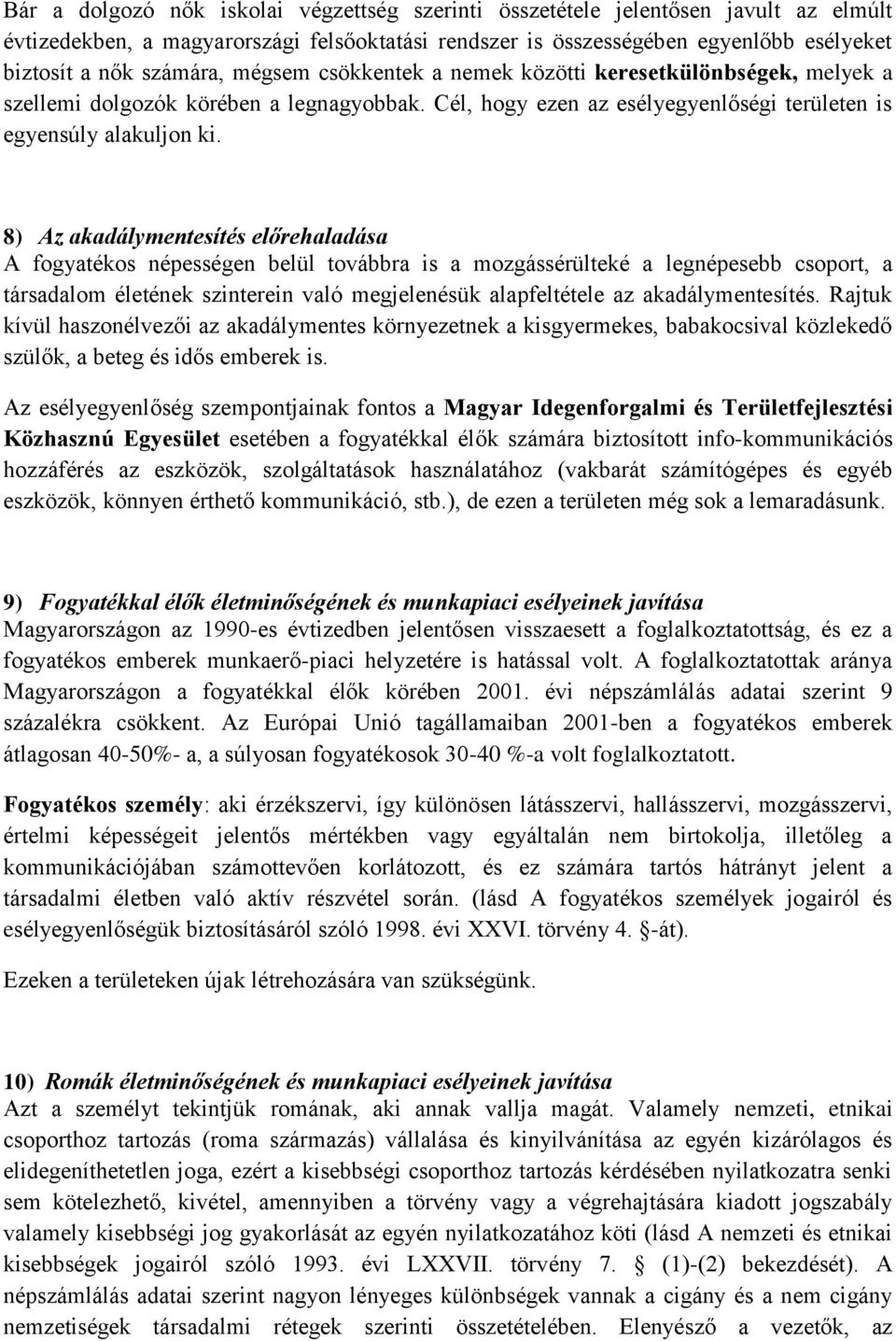 8) Az akadálymentesítés előrehaladása A fogyatékos népességen belül továbbra is a mozgássérülteké a legnépesebb csoport, a társadalom életének szinterein való megjelenésük alapfeltétele az