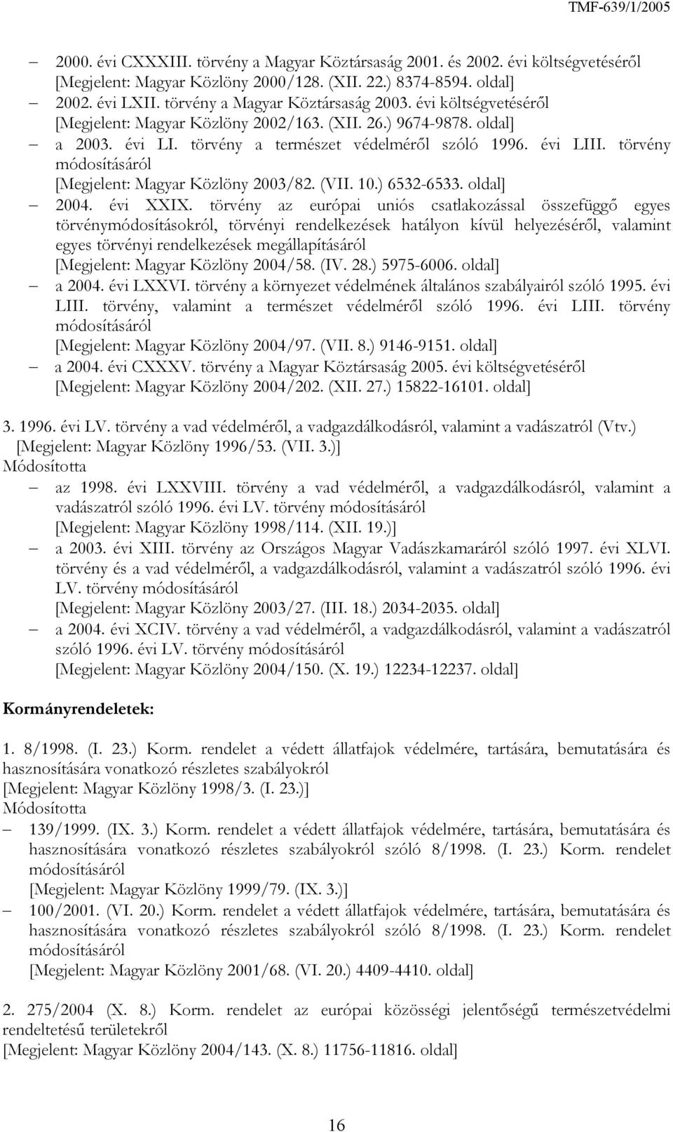 törvény módosításáról [Megjelent: Magyar Közlöny 2003/82. (VII. 10.) 6532-6533. oldal] 2004. évi XXIX.