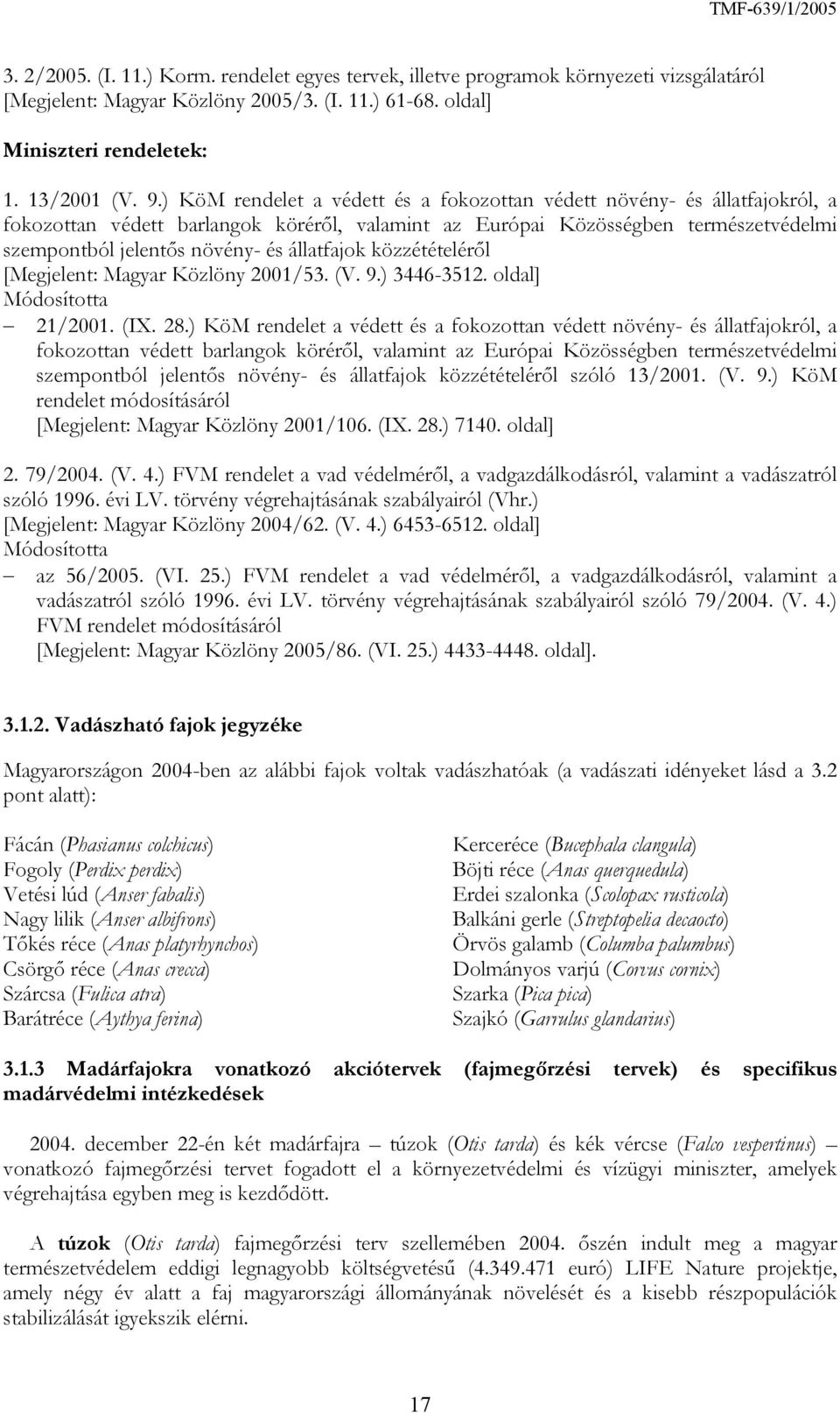 állatfajok közzétételéről [Megjelent: Magyar Közlöny 2001/53. (V. 9.) 3446-3512. oldal] Módosította 21/2001. (IX. 28. állatfajok közzétételéről szóló 13/2001. (V. 9.) KöM rendelet módosításáról [Megjelent: Magyar Közlöny 2001/106.