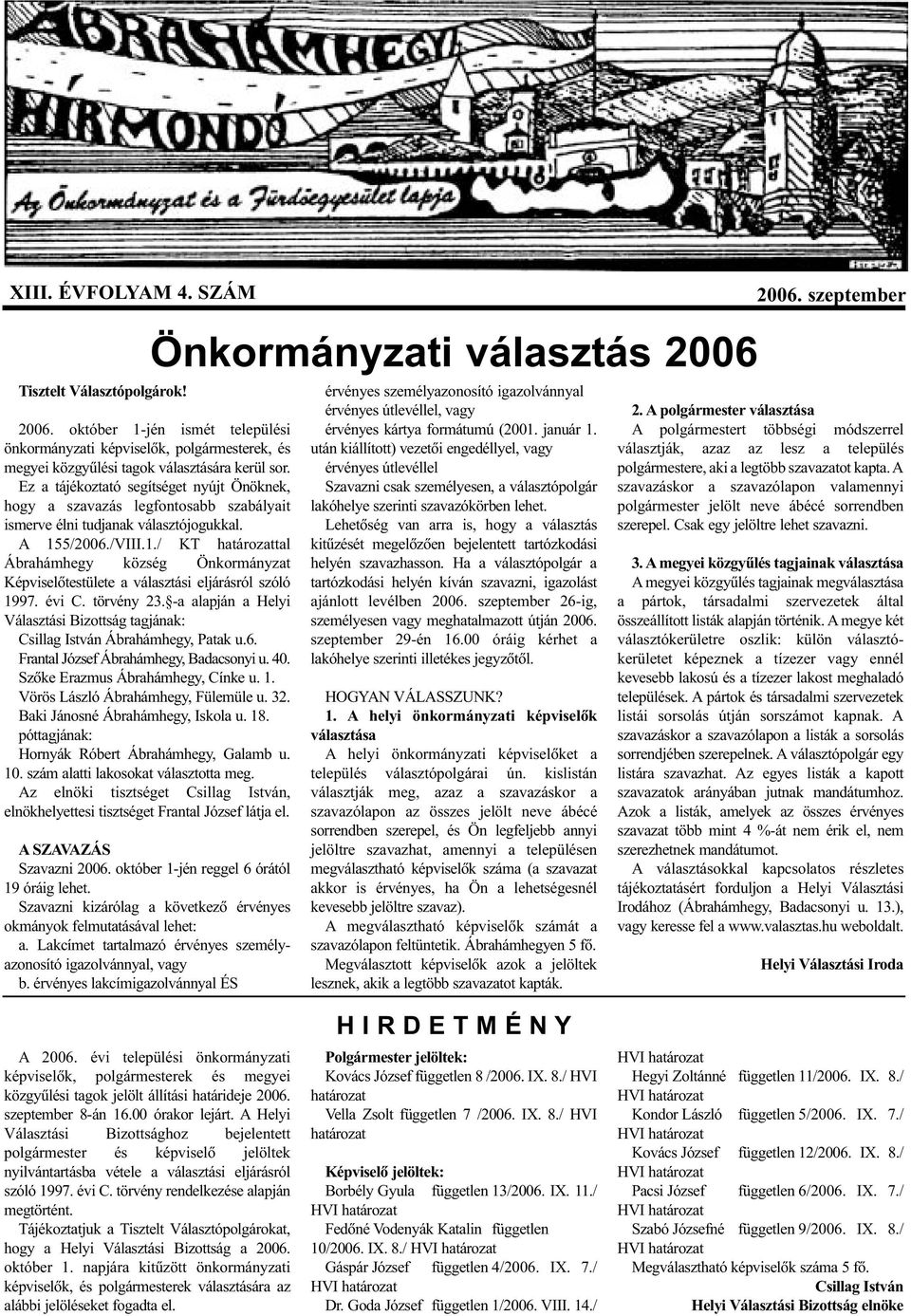 5/2006./VIII.1./ KT határozattal Ábrahámhegy község Önkormányzat Képviselõtestülete a választási eljárásról szóló 1997. évi C. törvény 23.