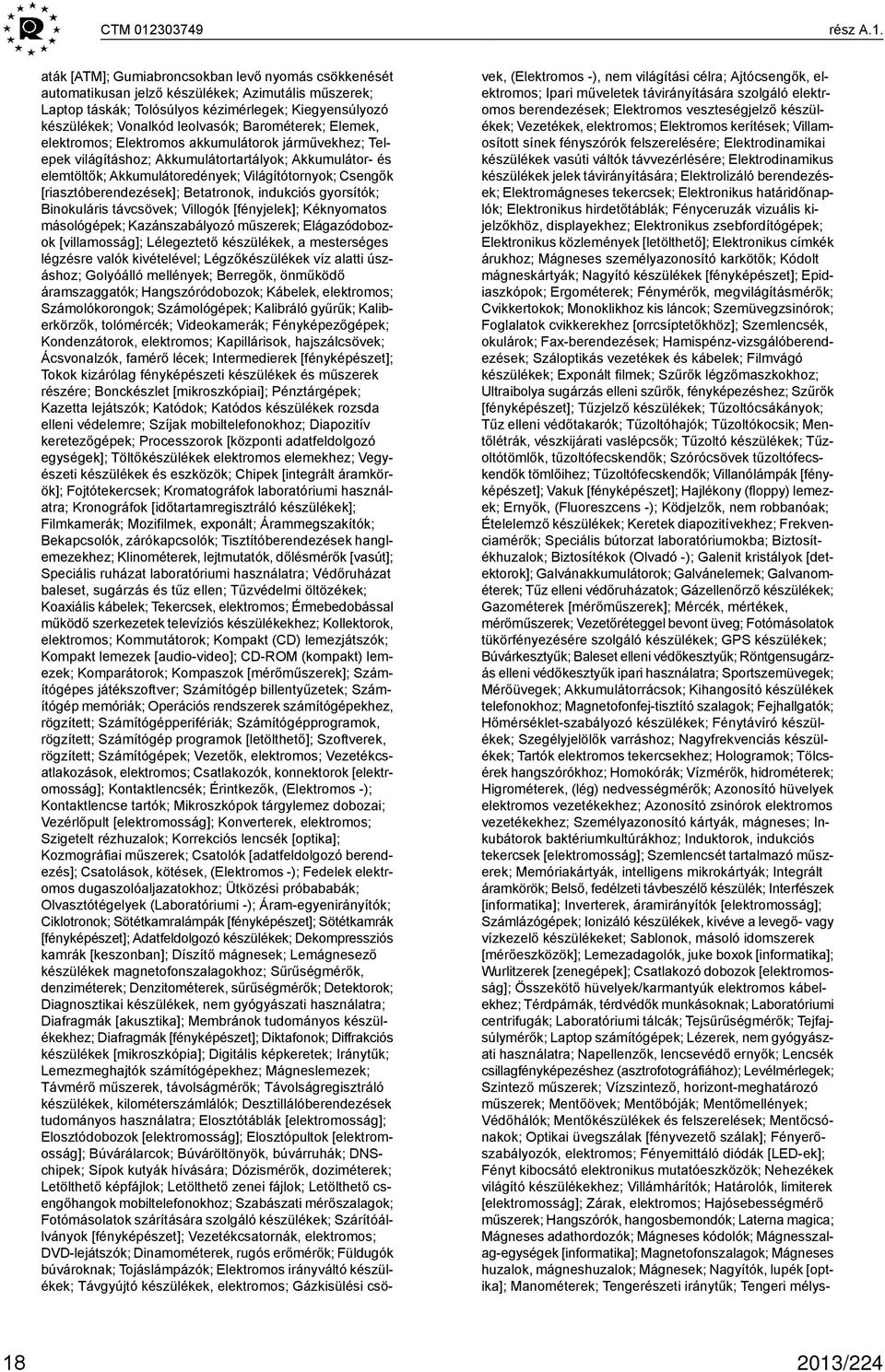 aták [ATM]; Gumiabroncsokban levő nyomás csökkenését automatikusan jelző készülékek; Azimutális műszerek; Laptop táskák; Tolósúlyos kézimérlegek; Kiegyensúlyozó készülékek; Vonalkód leolvasók;