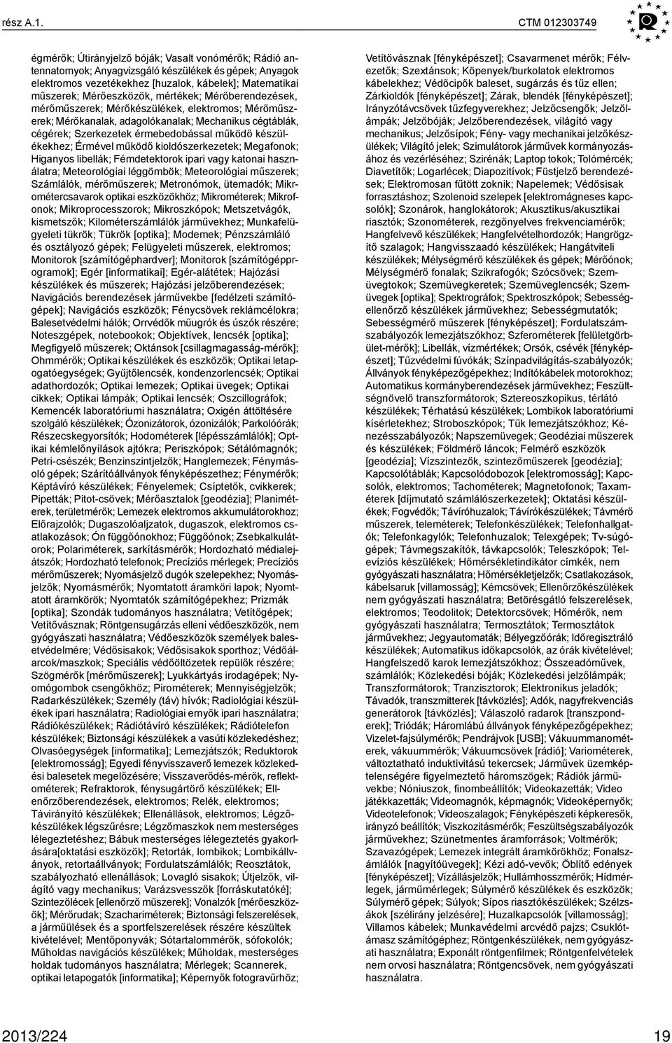 Mérőeszközök, mértékek; Mérőberendezések, mérőműszerek; Mérőkészülékek, elektromos; Mérőműszerek; Mérőkanalak, adagolókanalak; Mechanikus cégtáblák, cégérek; Szerkezetek érmebedobással működő