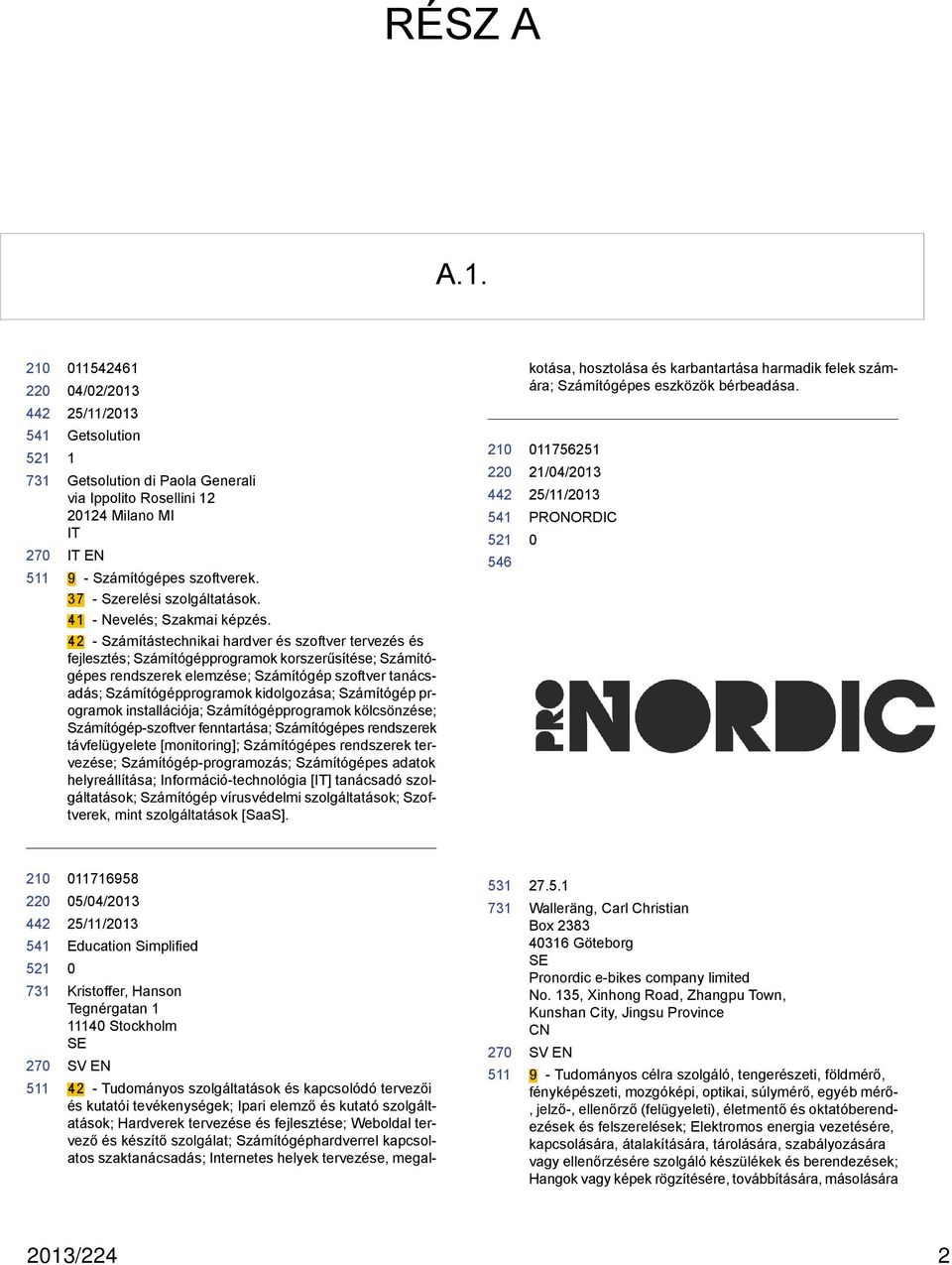 42 - Számítástechnikai hardver és szoftver tervezés és fejlesztés; Számítógépprogramok korszerűsítése; Számítógépes rendszerek elemzése; Számítógép szoftver tanácsadás; Számítógépprogramok