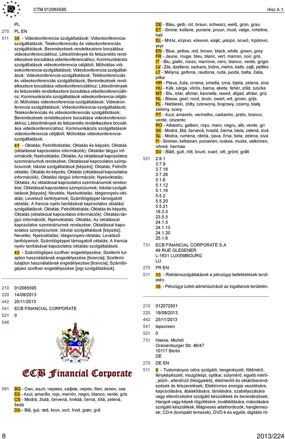 270 220 541 521 546 591 PL PL EN 38 - Videokonferencia szolgáltatások; Videokonferenciaszolgáltatások; Telekonferenciás és videokonferenciás szolgáltstások; Berendezések rendelkezésre bocsátása