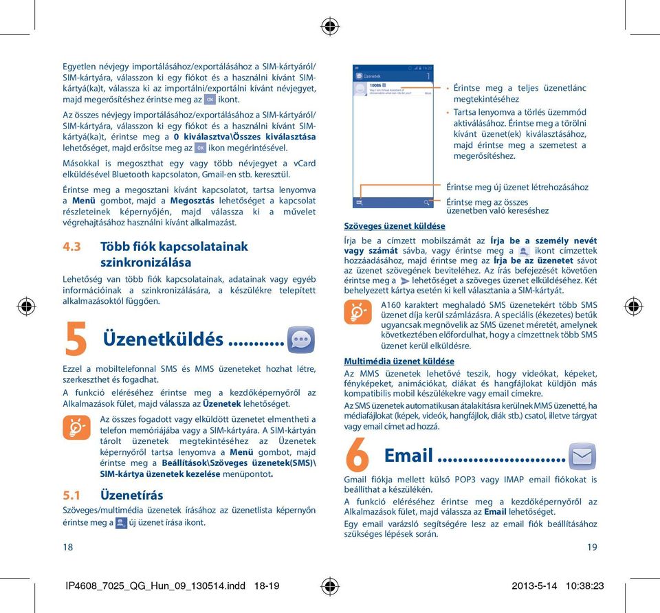 Az összes névjegy importálásához/exportálásához a SIM-kártyáról/ SIM-kártyára, válasszon ki egy fiókot és a használni kívánt SIMkártyá(ka)t, érintse meg a 0 kiválasztva\összes kiválasztása