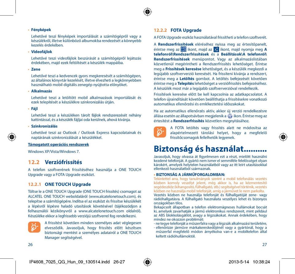 Zene Lehetővé teszi a kedvencek gyors megkeresését a számítógépen, az általános könyvtár kezelését, illetve élvezheti a legkönnyebben használható mobil digitális zenegép nyújtotta előnyöket.
