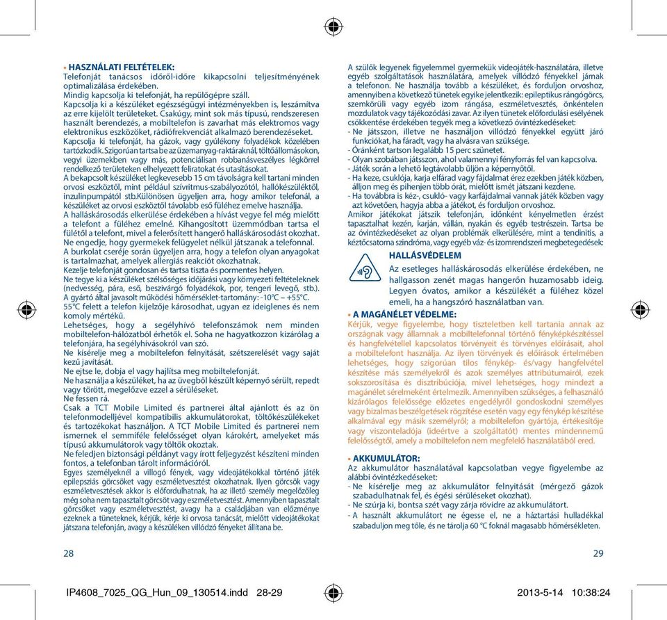 Csakúgy, mint sok más típusú, rendszeresen használt berendezés, a mobiltelefon is zavarhat más elektromos vagy elektronikus eszközöket, rádiófrekvenciát alkalmazó berendezéseket.