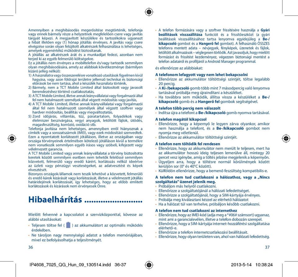 A javítás vagy csere elvégzése során olyan felújított alkatrészek felhasználása is lehetséges, amelyek egyenértékű működést biztosítanak.