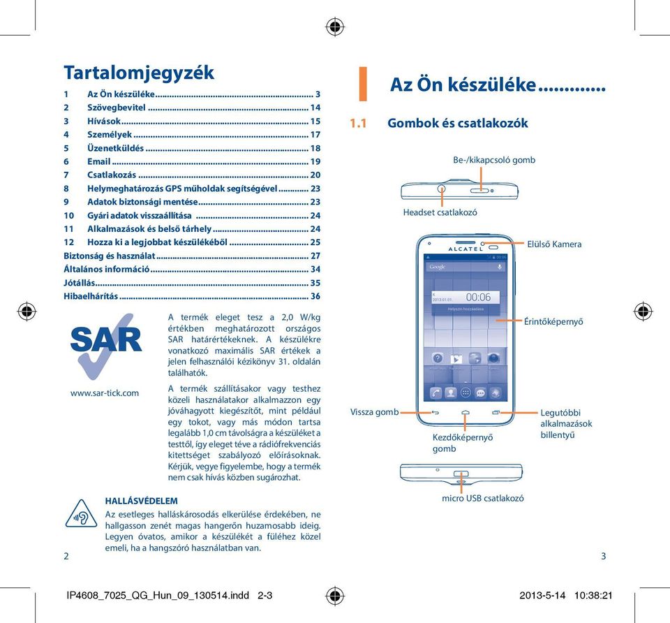 .. 27 Általános információ... 34 Jótállás... 35 Hibaelhárítás... 36 1 
