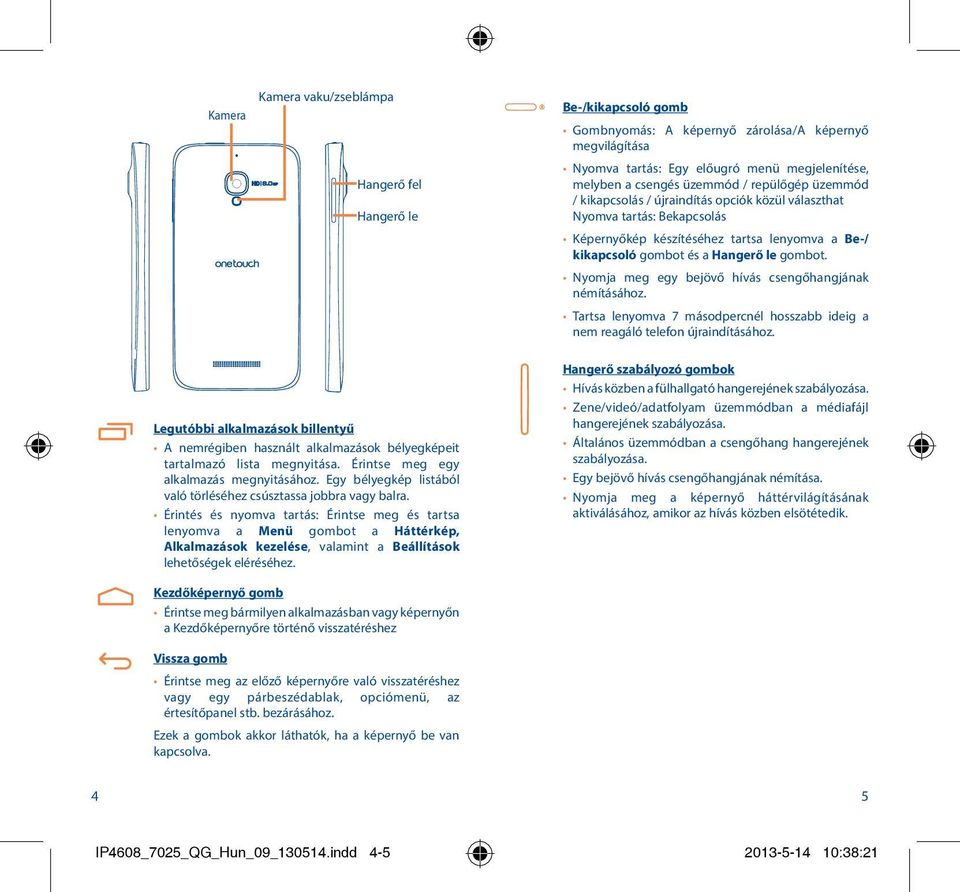 Nyomja meg egy bejövő hívás csengőhangjának némításához. Tartsa lenyomva 7 másodpercnél hosszabb ideig a nem reagáló telefon újraindításához.
