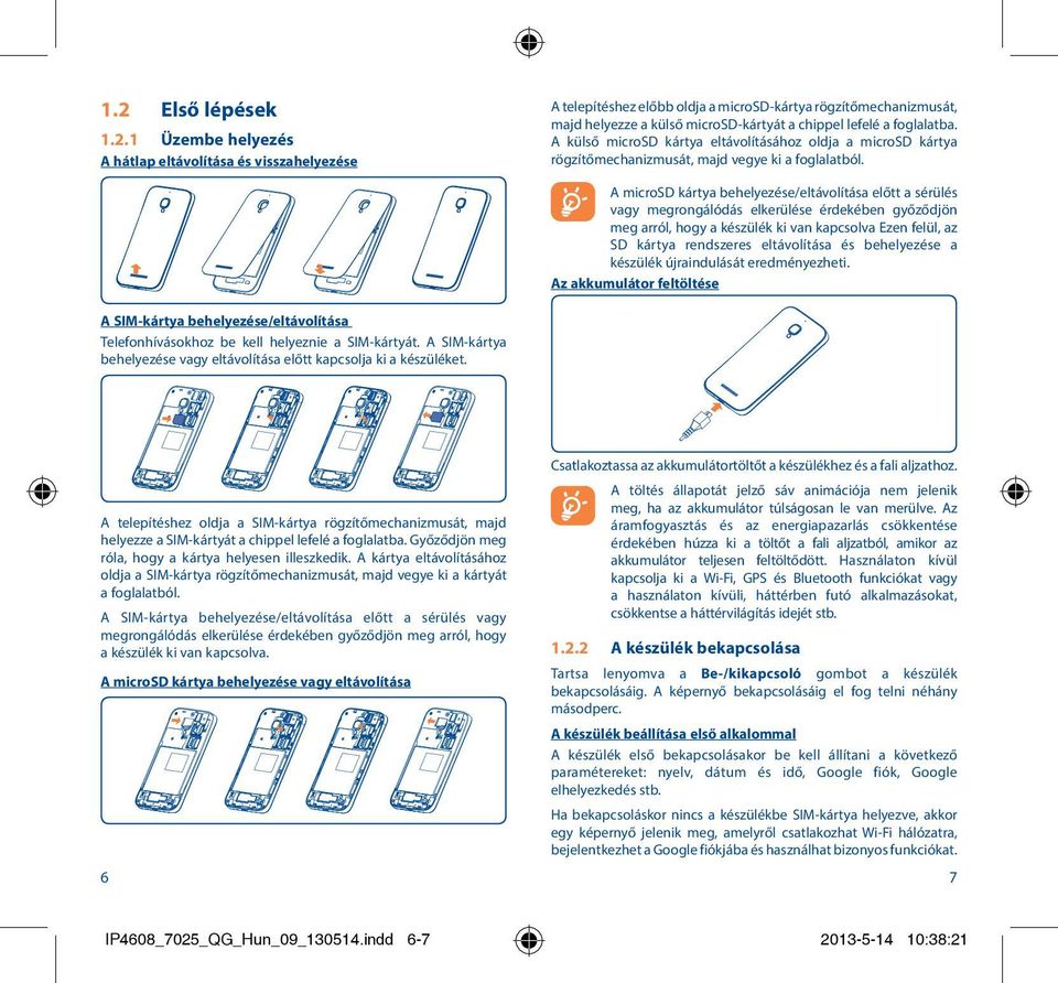 A microsd kártya behelyezése/eltávolítása előtt a sérülés vagy megrongálódás elkerülése érdekében győződjön meg arról, hogy a készülék ki van kapcsolva Ezen felül, az SD kártya rendszeres