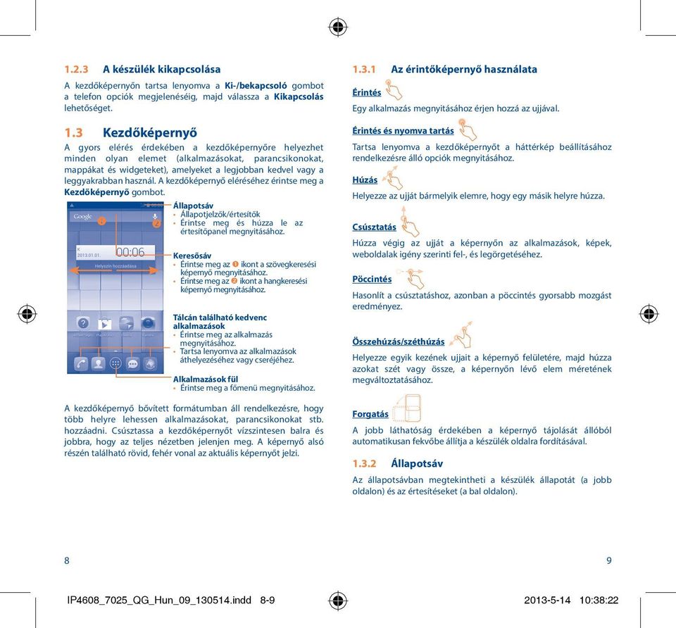 használ. A kezdőképernyő eléréséhez érintse meg a Kezdőképernyő gombot. Állapotsáv Állapotjelzők/értesítők Érintse meg és húzza le az értesítőpanel megnyitásához.