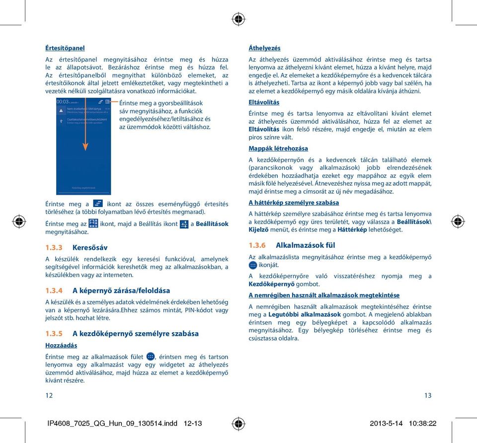 Érintse meg a gyorsbeállítások sáv megnyitásához, a funkciók engedélyezéséhez/letiltásához és az üzemmódok közötti váltáshoz.