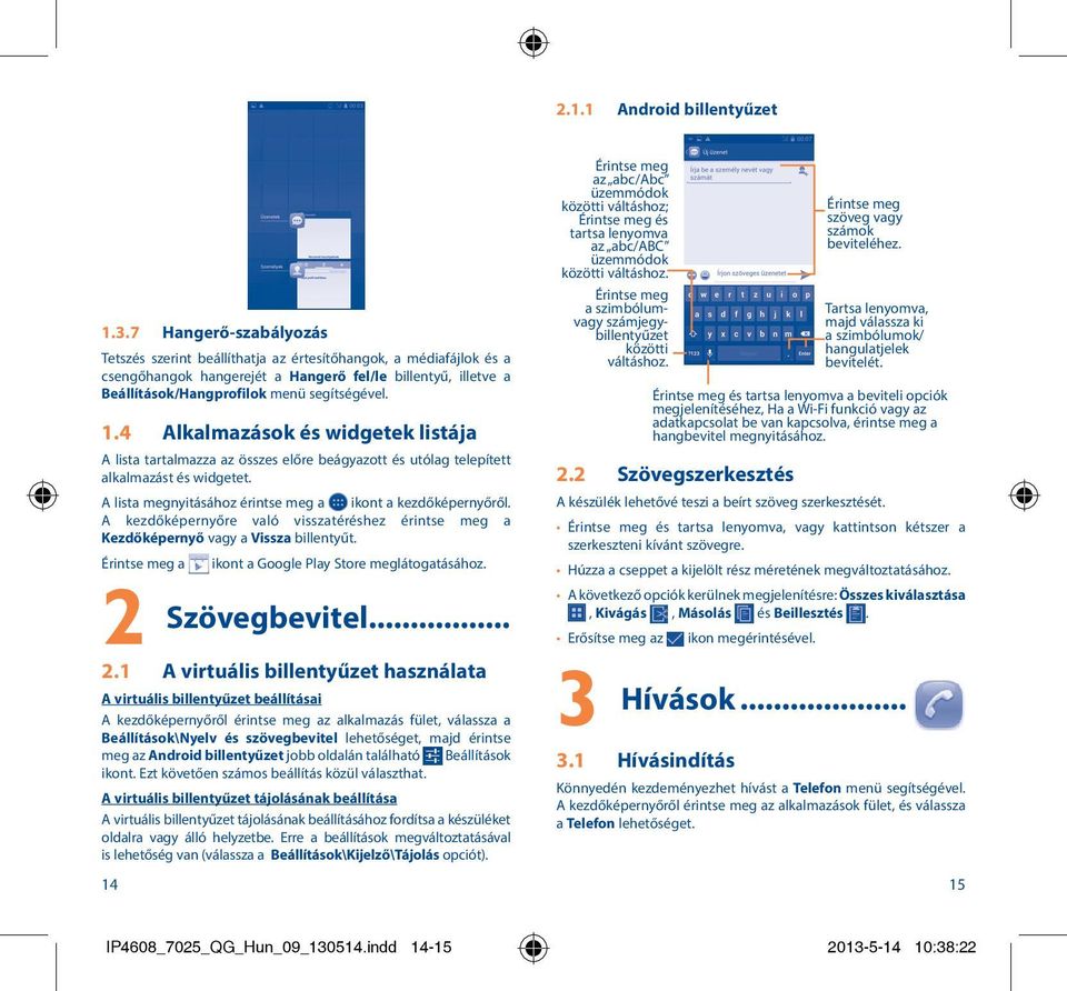 4 Alkalmazások és widgetek listája A lista tartalmazza az összes előre beágyazott és utólag telepített alkalmazást és widgetet. A lista megnyitásához érintse meg a ikont a kezdőképernyőről.