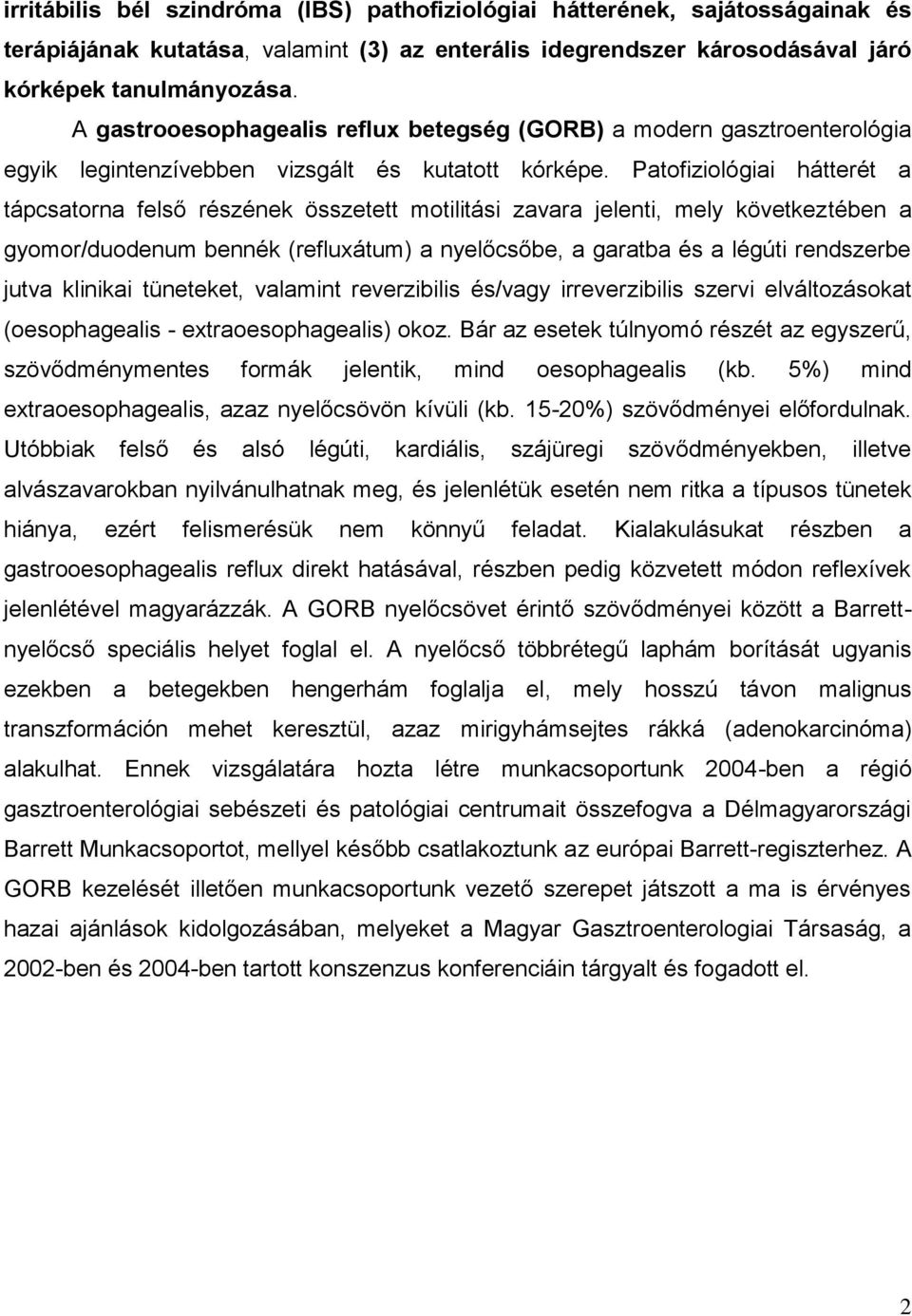 Patofiziológiai hátterét a tápcsatorna felső részének összetett motilitási zavara jelenti, mely következtében a gyomor/duodenum bennék (refluxátum) a nyelőcsőbe, a garatba és a légúti rendszerbe