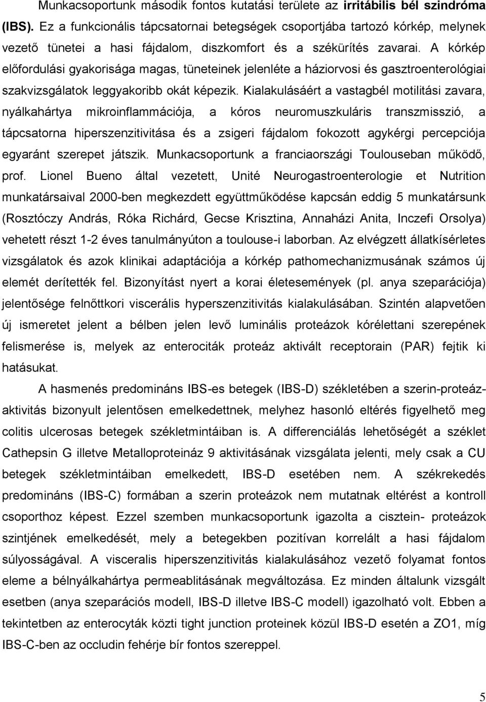 A kórkép előfordulási gyakorisága magas, tüneteinek jelenléte a háziorvosi és gasztroenterológiai szakvizsgálatok leggyakoribb okát képezik.