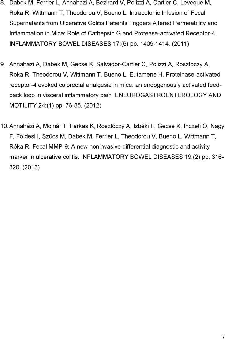 INFLAMMATORY BOWEL DISEASES 17:(6) pp. 1409-1414. (2011) 9. Annahazi A, Dabek M, Gecse K, Salvador-Cartier C, Polizzi A, Rosztoczy A, Roka R, Theodorou V, Wittmann T, Bueno L, Eutamene H.
