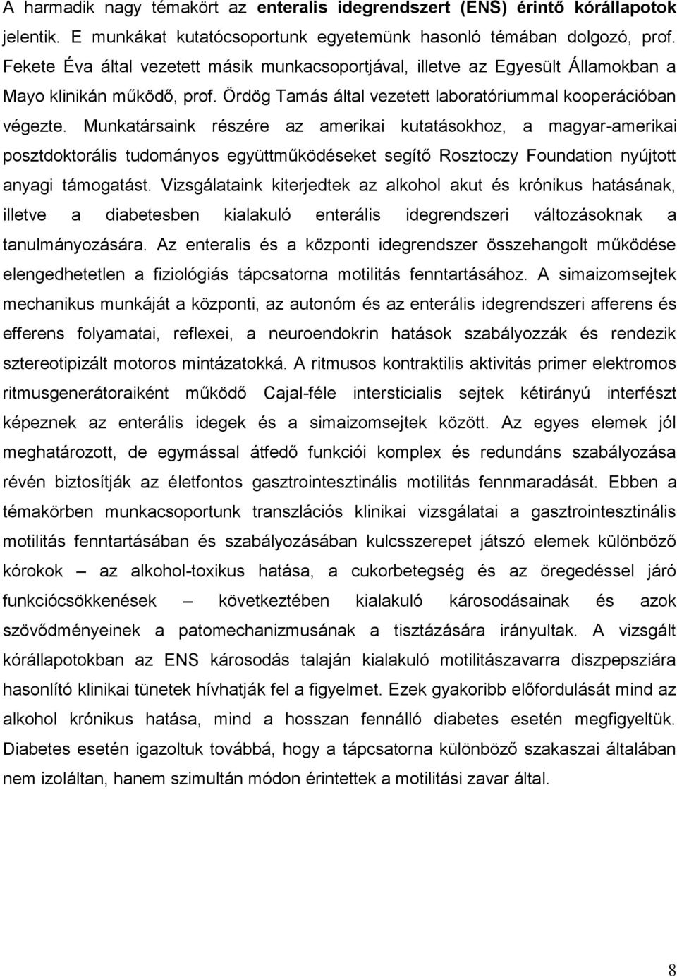Munkatársaink részére az amerikai kutatásokhoz, a magyar-amerikai posztdoktorális tudományos együttműködéseket segítő Rosztoczy Foundation nyújtott anyagi támogatást.