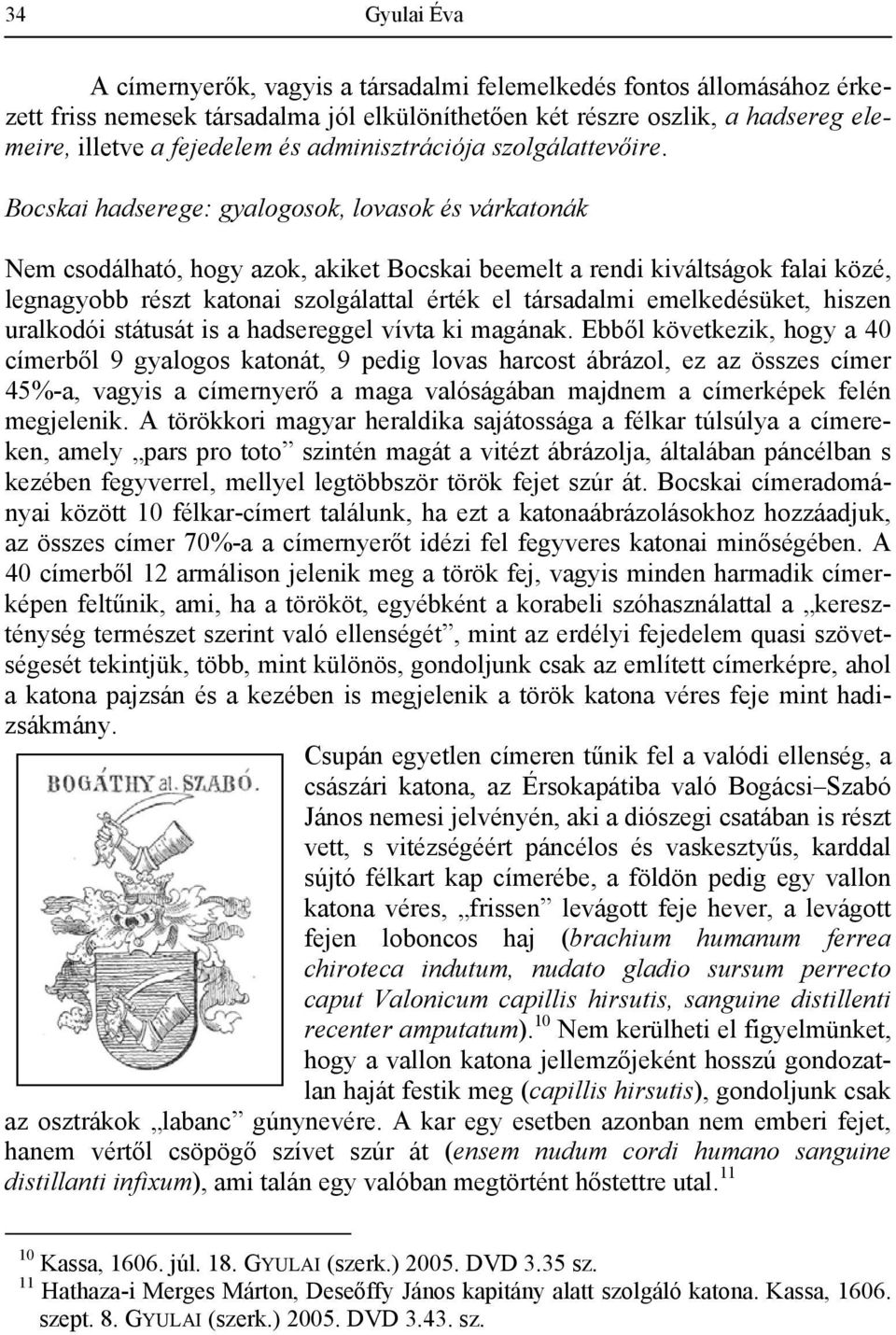 Bocskai hadserege: gyalogosok, lovasok és várkatonák Nem csodálható, hogy azok, akiket Bocskai beemelt a rendi kiváltságok falai közé, legnagyobb részt katonai szolgálattal érték el társadalmi