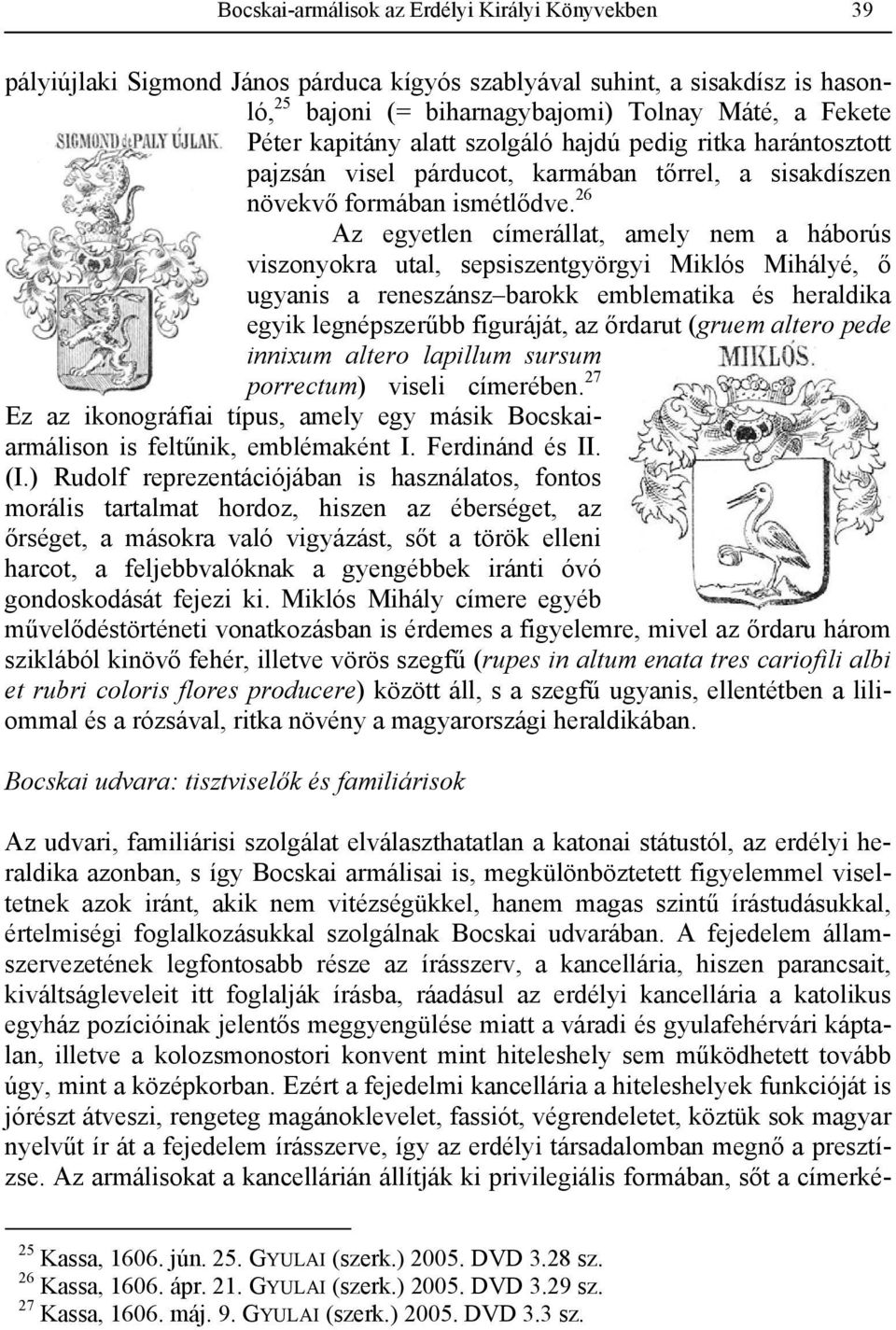 26 Az egyetlen címerállat, amely nem a háborús viszonyokra utal, sepsiszentgyörgyi Miklós Mihályé, ő ugyanis a reneszánsz barokk emblematika és heraldika egyik legnépszerűbb figuráját, az őrdarut
