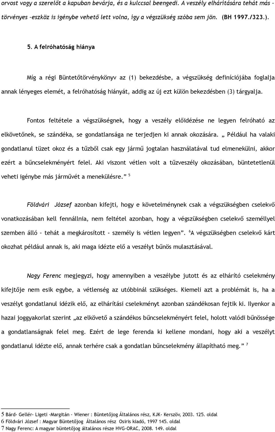 tárgyalja. Fontos feltétele a végszükségnek, hogy a veszély előidézése ne legyen felróható az elkövetőnek, se szándéka, se gondatlansága ne terjedjen ki annak okozására.