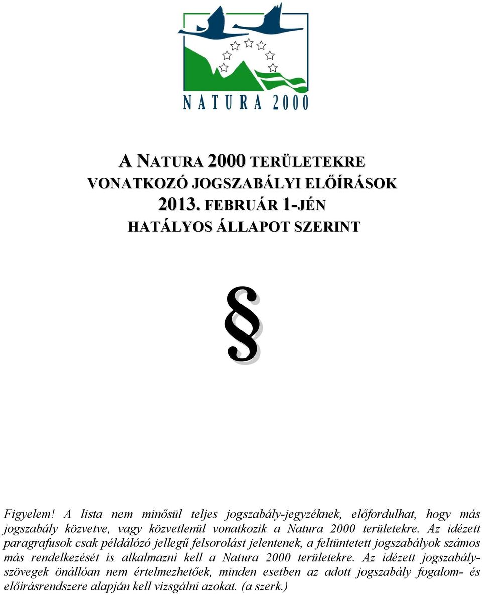 Az idézett paragrafusok csak példálózó jellegű felsorolást jelentenek, a feltüntetett jogszabályok számos más rendelkezését is alkalmazni kell a