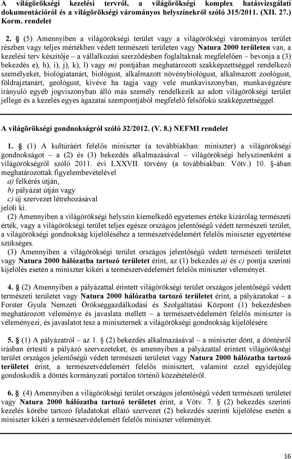 vállalkozási szerződésben foglaltaknak megfelelően bevonja a (3) bekezdés e), h), i), j), k), l) vagy m) pontjában meghatározott szakképzettséggel rendelkező személyeket, biológiatanárt, biológust,