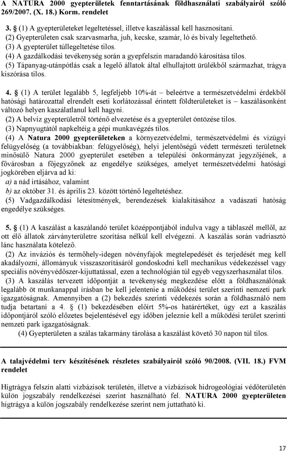 (4) A gazdálkodási tevékenység során a gyepfelszín maradandó károsítása tilos. (5) Tápanyag-utánpótlás csak a legelő állatok által elhullajtott ürülékből származhat, trágya kiszórása tilos. 4.