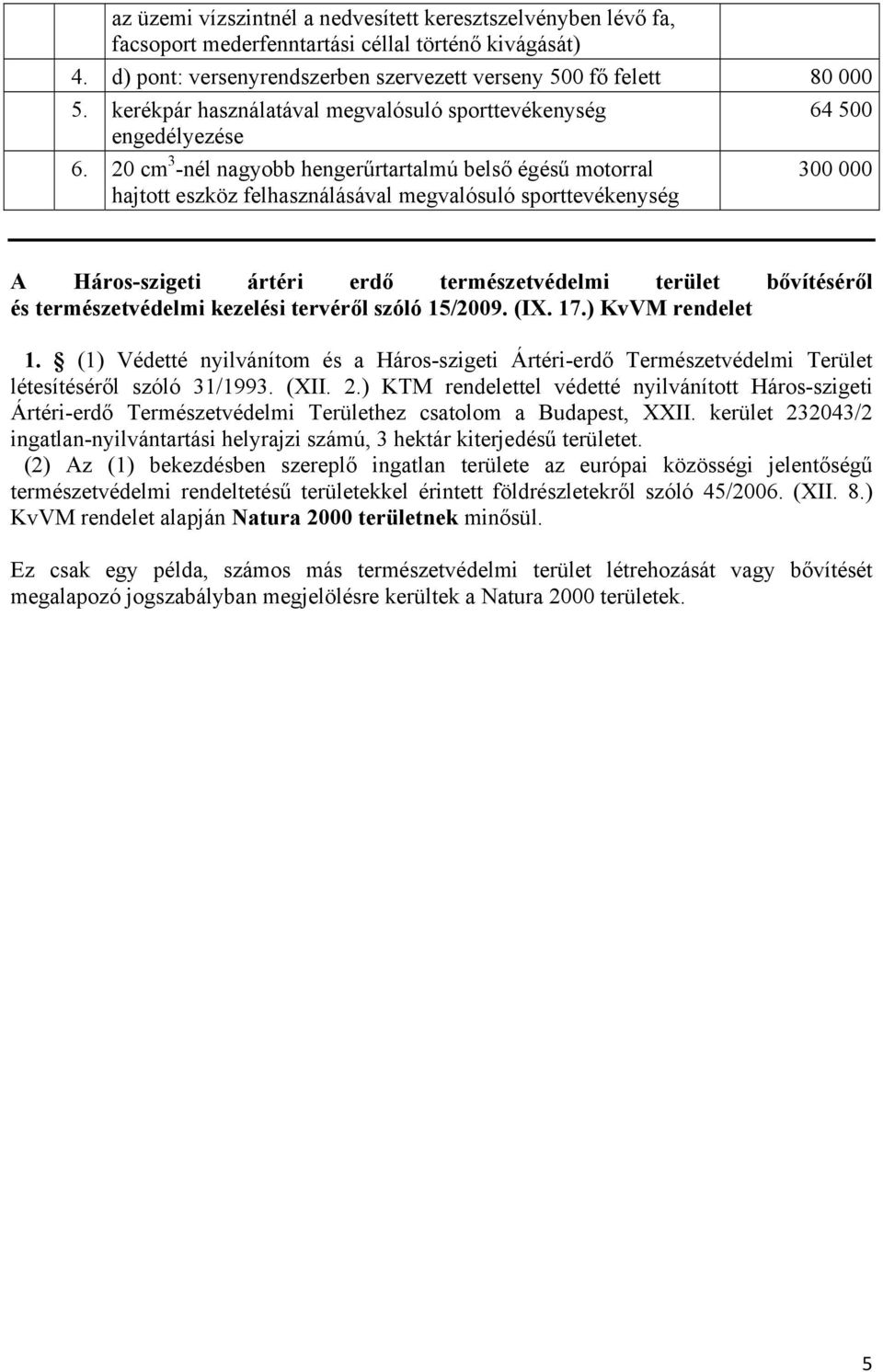 20 cm 3 -nél nagyobb hengerűrtartalmú belső égésű motorral hajtott eszköz felhasználásával megvalósuló sporttevékenység 300 000 A Háros-szigeti ártéri erdő természetvédelmi terület bővítéséről és