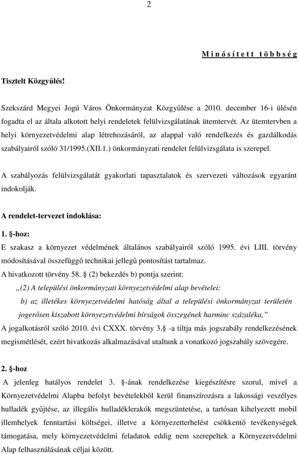 Az ütemtervben a helyi környezetvédelmi alap létrehozásáról, az alappal való rendelkezés és gazdálkodás szabályairól szóló 31/1995.(XII.1.) önkormányzati rendelet felülvizsgálata is szerepel.