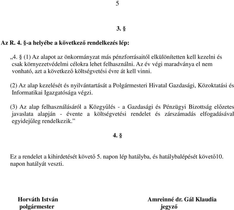 (2) Az alap kezelését és nyilvántartását a Polgármesteri Hivatal Gazdasági, Közoktatási és Informatikai Igazgatósága végzi.