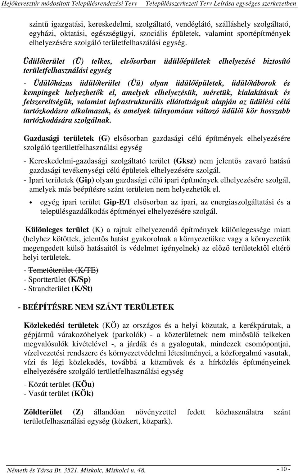 Üdülőterület (Ü) telkes, elsősorban üdülőépületek elhelyezésé biztosító területfelhasználási egység - Üdülőházas üdülőterület (Üü) olyan üdülőépületek, üdülőtáborok és kempingek helyezhetők el,