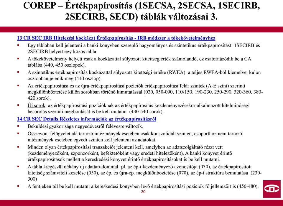 2SECIRB helyett egy közös tábla A tőkekövetelmény helyett csak a kockázattal súlyozott kitettség érték számolandó, ez csatornázódik be a CA táblába (440, 450 oszlopok).