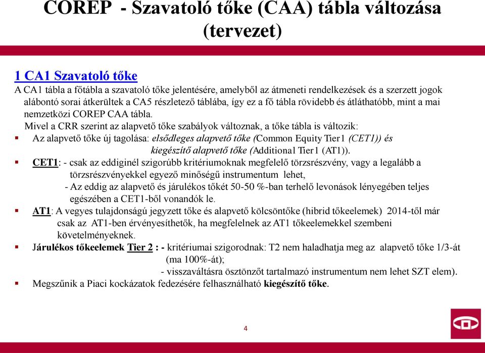 Mivel a CRR szerint az alapvető tőke szabályok változnak, a tőke tábla is változik: Az alapvető tőke új tagolása: elsődleges alapvető tőke (Common Equity Tier1 (CET1)) és kiegészítő alapvető tőke