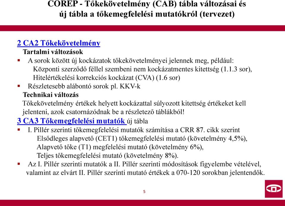 KKV-k Technikai változás Tőkekövetelmény értékek helyett kockázattal súlyozott kitettség értékeket kell jelenteni, azok csatornázódnak be a részletező táblákból!