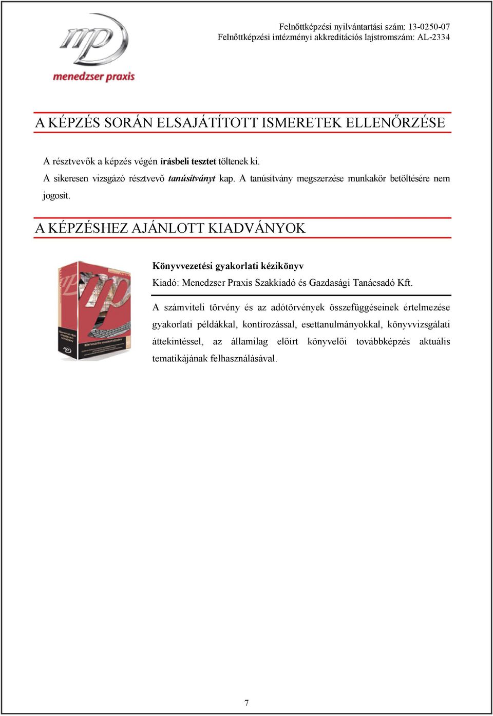 A KÉPZÉSHEZ AJÁNLOTT KIADVÁNYOK Könyvvezetési gyakorlati kézikönyv Kiadó: Menedzser Praxis Szakkiadó és Gazdasági Tanácsadó Kft.