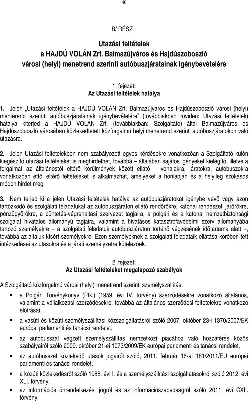 Balmazújváros és Hajdúszoboszló városi (helyi) menterend szerinti autóbuszjáratainak igénybevételére (továbbiakban röviden: Utazási feltételek) hatálya kiterjed a HAJDÚ VOLÁN Zrt.