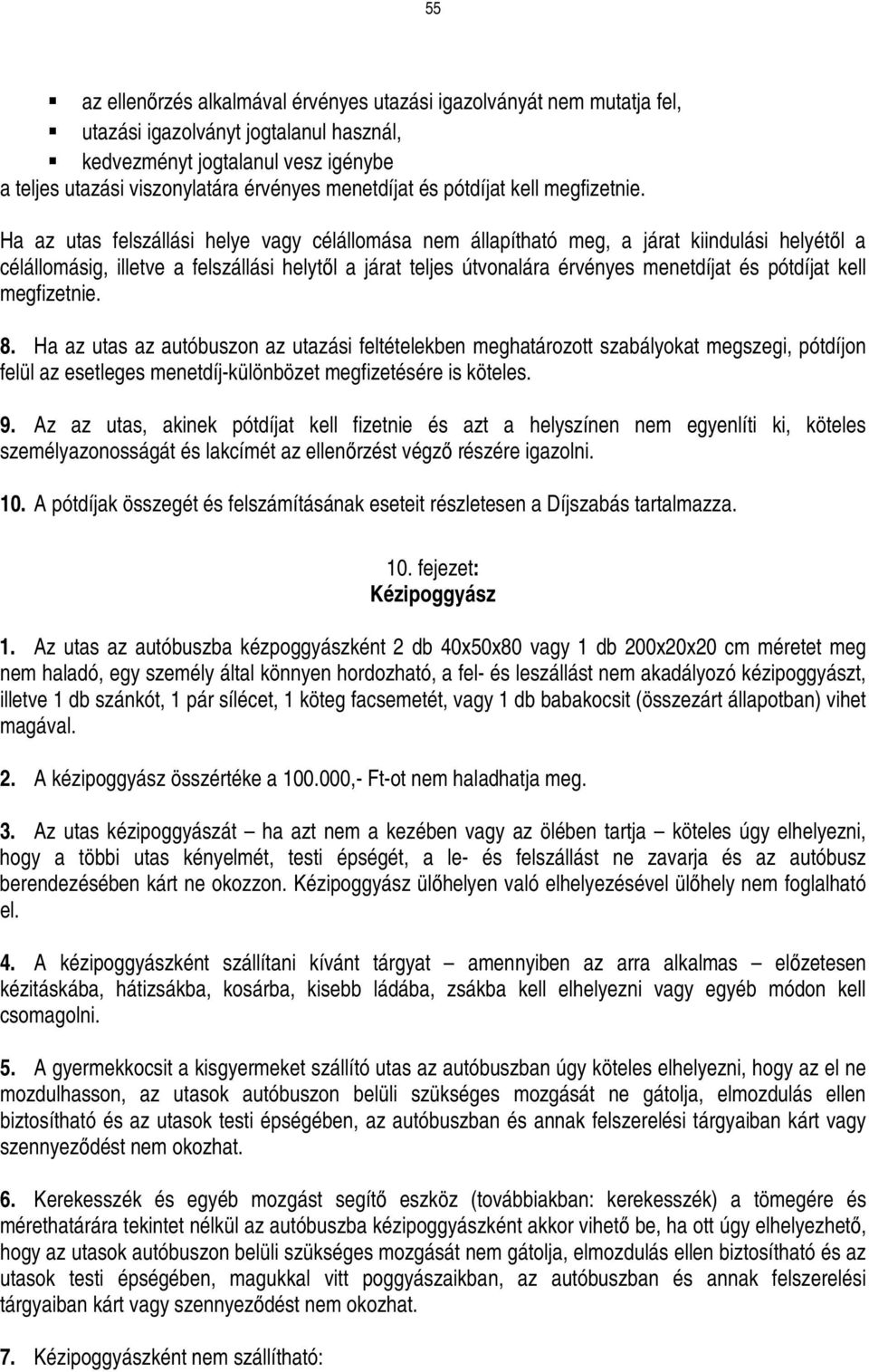 Ha az utas felszállási helye vagy célállomása nem állapítható meg, a járat kiindulási helyétıl a célállomásig, illetve a felszállási helytıl a járat teljes útvonalára érvényes  8.