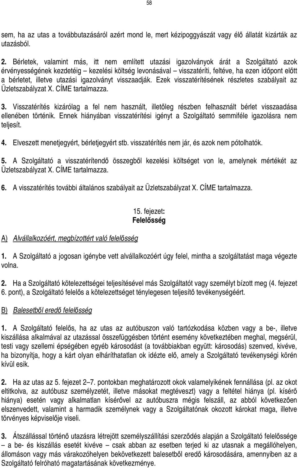 illetve utazási igazolványt visszaadják. Ezek visszatérítésének részletes szabályait az Üzletszabályzat X. CÍME tartalmazza. 3.